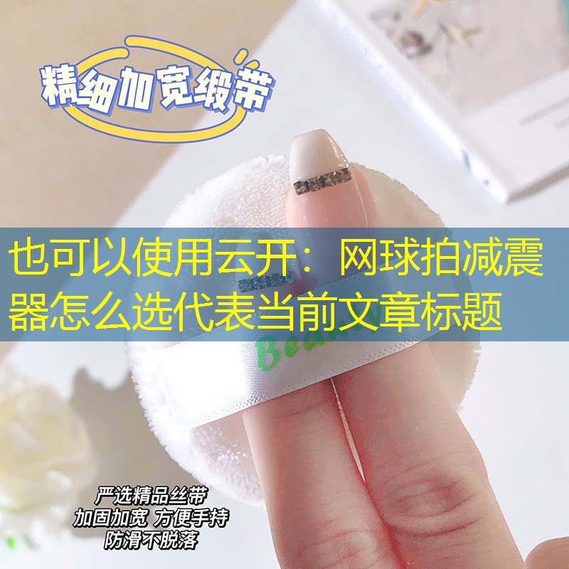 云开：网球拍减震器怎么选